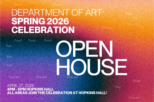 department of art open house april 27 4pm - 6pm hopkins hall